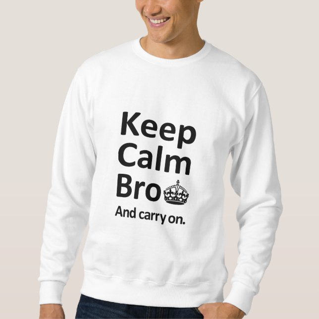 Keep Calm Bro And Carry On Sweatshirt (Front)