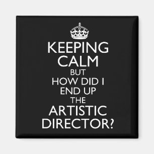Keep Calm but How Did I End Up Artistic Director Magnet