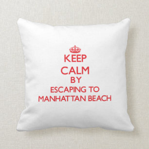 Keep calm by escaping to Manhattan Beach Californi Cushion