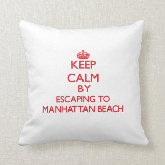 Keep calm by escaping to Manhattan Beach Californi Cushion