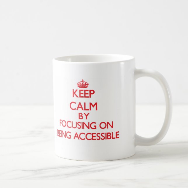 Keep Calm by focusing on Being Accessible Coffee Mug (Right)