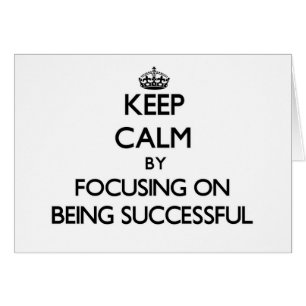 Keep Calm by focusing on Being Successful