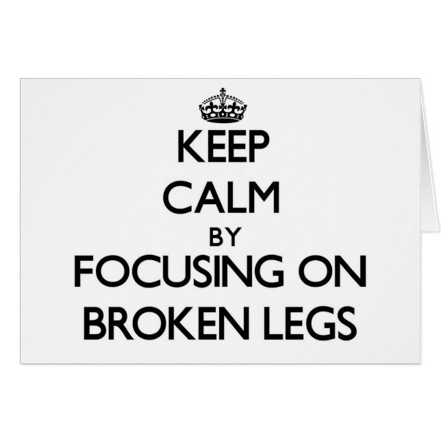 Keep Calm by focusing on Broken Legs (Front Horizontal)