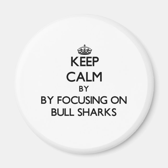 Keep calm by focusing on Bull Sharks Magnet (Front)
