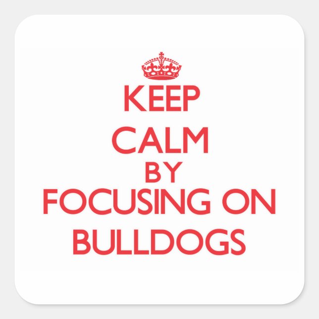 Keep Calm by focusing on Bulldogs Square Sticker (Front)