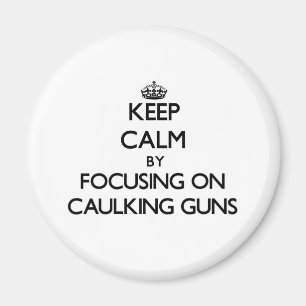 Keep Calm by focusing on Caulking Guns Magnet