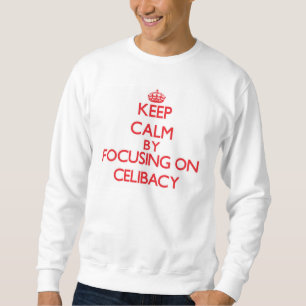 Keep Calm by focusing on Celibacy Sweatshirt
