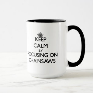 Keep Calm by focusing on Chainsaws Mug