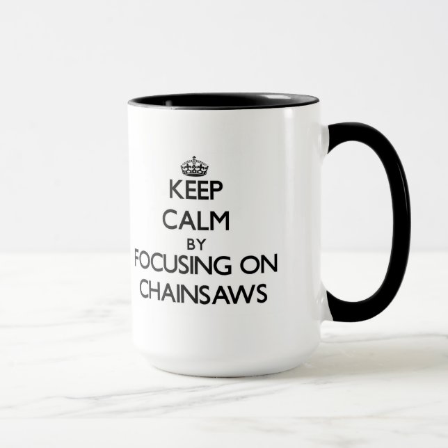 Keep Calm by focusing on Chainsaws Mug (Right)