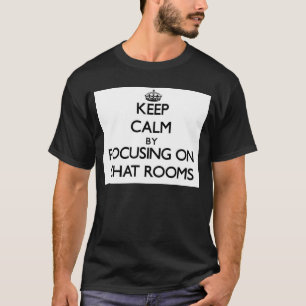 Keep Calm by focusing on Chat Rooms T-Shirt