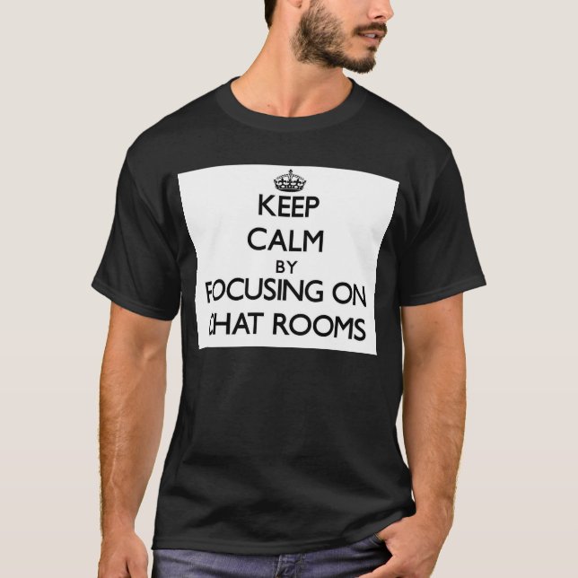 Keep Calm by focusing on Chat Rooms T-Shirt (Front)