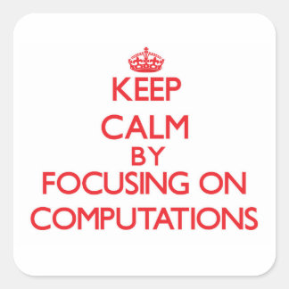 Keep Calm by focusing on Computations Square Sticker