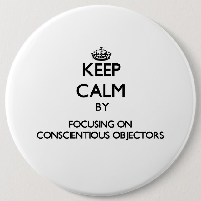 Keep Calm by focusing on Conscientious Objectors 6 Cm Round Badge (Front)