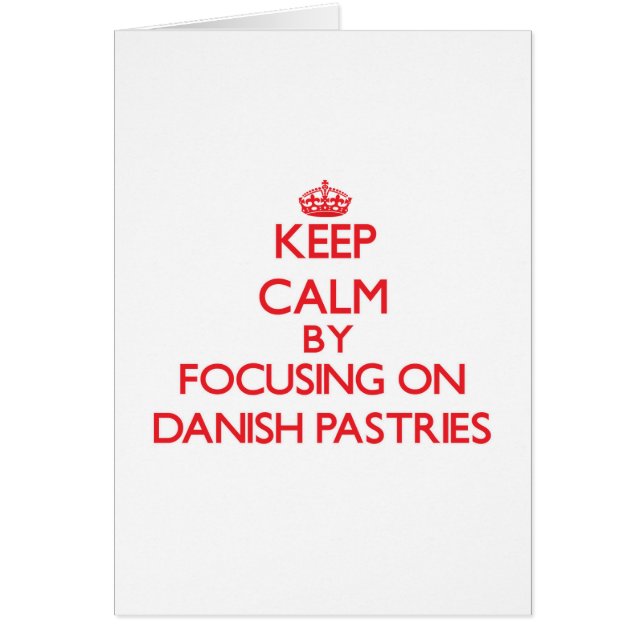 Keep Calm by focusing on Danish Pastries (Front)