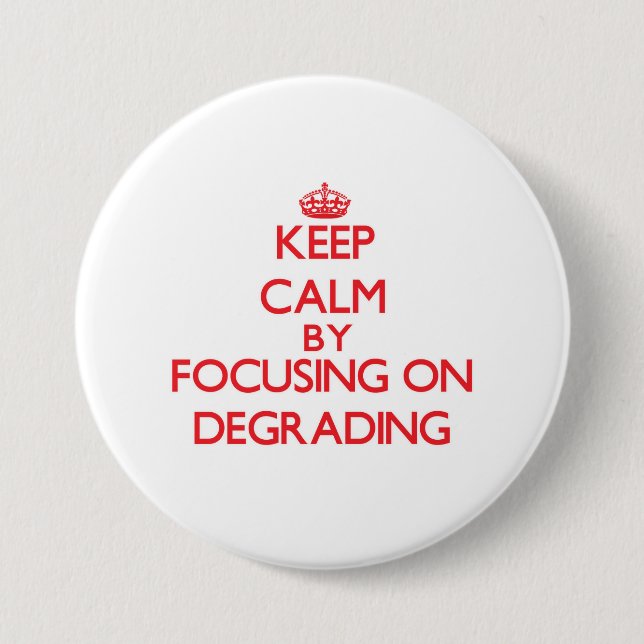 Keep Calm by focusing on Degrading 7.5 Cm Round Badge (Front)