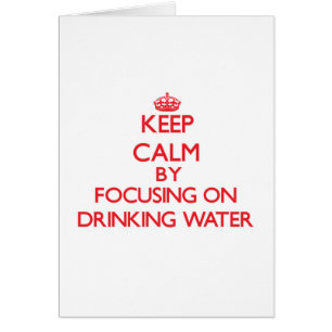 Keep Calm by focusing on Drinking Water