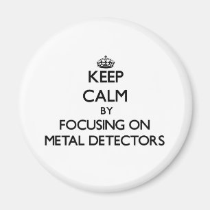 Keep Calm by focusing on Metal Detectors Magnet