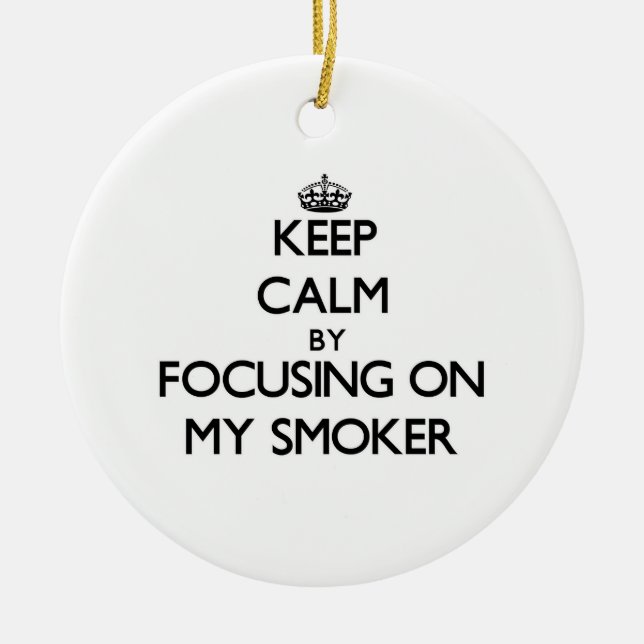 Keep Calm by focusing on My Smoker Ceramic Tree Decoration (Front)