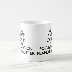 Keep Calm by focusing on Peanut Butter Coffee Mug