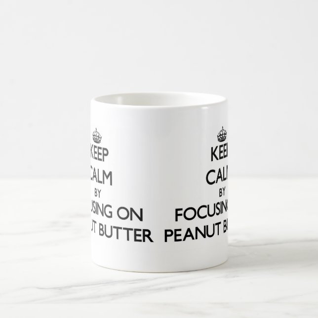 Keep Calm by focusing on Peanut Butter Coffee Mug (Center)