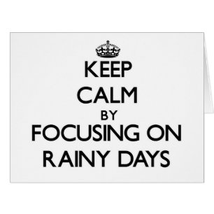 Keep Calm by focusing on Rainy Days