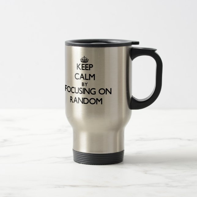 Keep Calm by focusing on Random Travel Mug (Right)