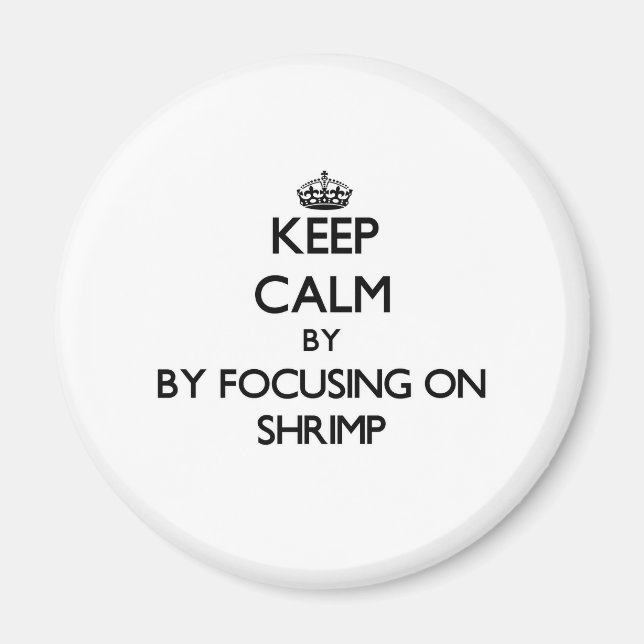 Keep calm by focusing on Shrimp Magnet (Front)