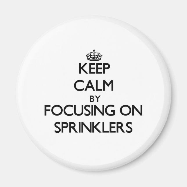 Keep Calm by focusing on Sprinklers Magnet (Front)