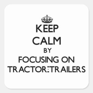Keep Calm by focusing on Tractor-Trailers Square Sticker