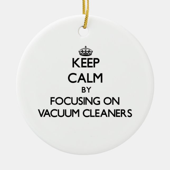 Keep Calm by focusing on Vacuum Cleaners Ceramic Tree Decoration (Front)