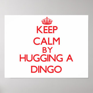 Keep calm by hugging a Dingo Poster