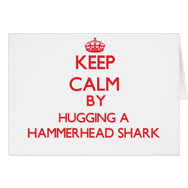 Keep calm by hugging a Hammerhead Shark (Front Horizontal)
