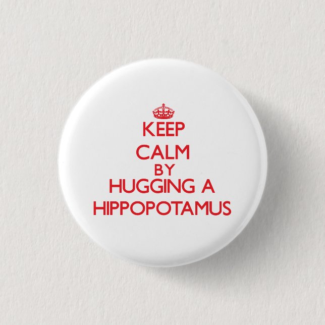 Keep calm by hugging a Hippopotamus 3 Cm Round Badge (Front)