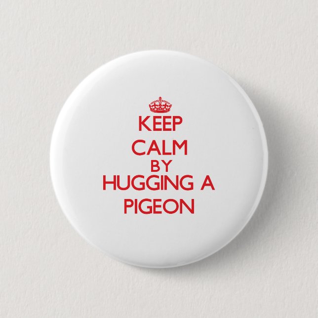 Keep calm by hugging a Pigeon 6 Cm Round Badge (Front)