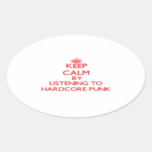 Keep calm by listening to HARDCORE PUNK Oval Sticker