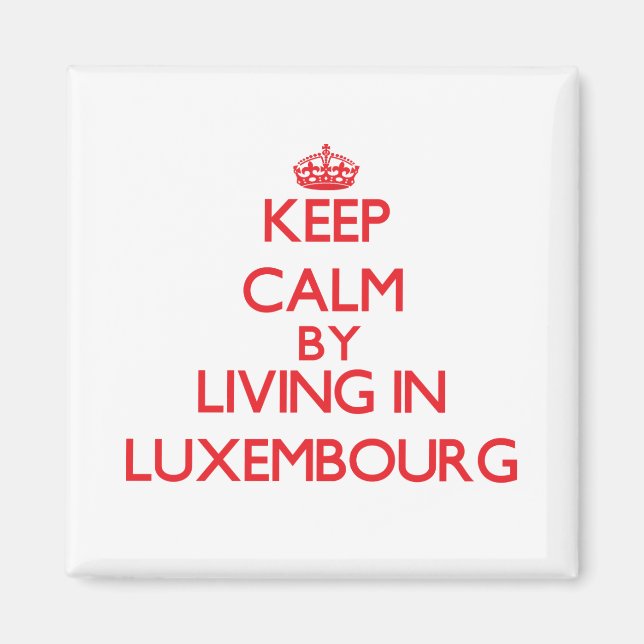 Keep Calm by living in Luxembourg Magnet (Front)