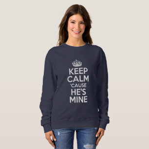 Keep calm "cause he's mine sweatshirt