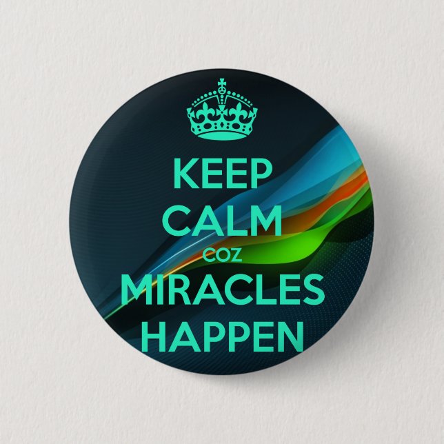 KEEP CALM COZ MIRACLES HAPPEN 6 CM ROUND BADGE (Front)