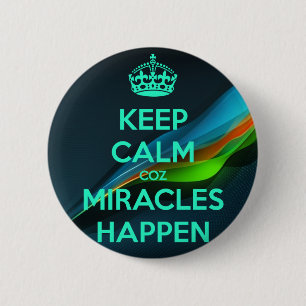 KEEP CALM COZ MIRACLES HAPPEN 6 CM ROUND BADGE