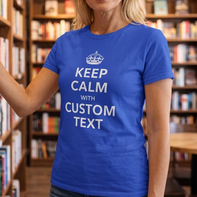 Keep Calm Custom Text | Add Your Own Witty Slogan T-Shirt (Creator Uploaded)