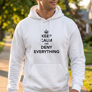 Keep Calm Deny Everything Sarcastic Joke Hoodie