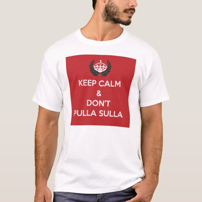 Keep Calm & Don't Pulla Sulla T-Shirt (Front)