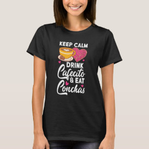 Keep Calm Drink Cafecito And Eat Conchas Coffee Ca T-Shirt