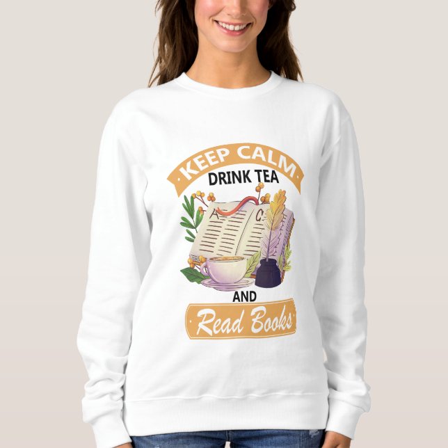 Keep Calm Drink Tea And Read A Books Sweatshirt (Front)