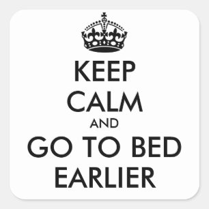 Keep Calm & GO TO BED EARLIER - Square Sticker