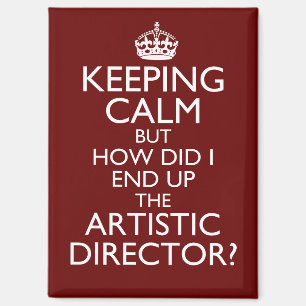 Keep Calm How Did I End Up Artistic Director Magnet