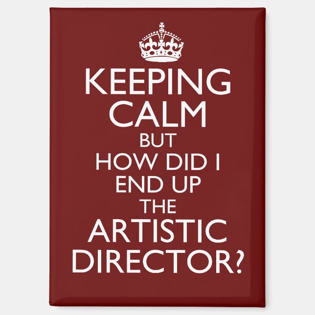 Keep Calm How Did I End Up Artistic Director Magnet (Front)