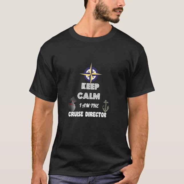 Keep Calm, I Am The Cruise Director T-Shirt (Front)