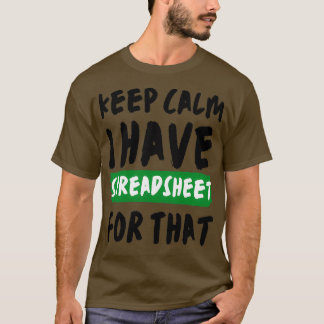 Keep Calm I Have A Spreadsheet For That 7 T-Shirt