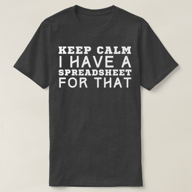 Keep Calm I Have A Spreadsheet For That T-Shirt (Design Front)